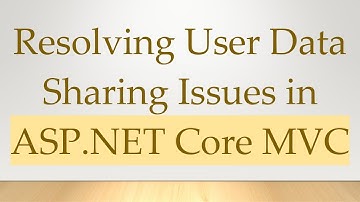 Resolving User Data Sharing Issues in ASP.NET Core MVC