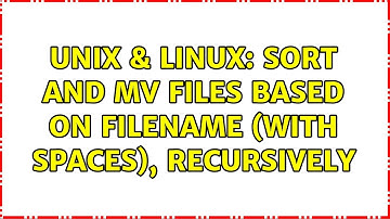 Unix & Linux: Sort and mv files based on filename (with spaces), recursively (2 Solutions!!)