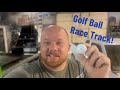 GOLF BALL RACE TRACK!