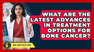 What Are the Latest Advances in Treatment Options for Bone Cancer? | Test News