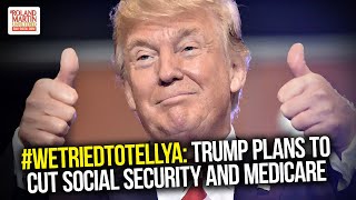 #WeTriedToTellYa: Trump Plans To Cut Social Security And Medicare