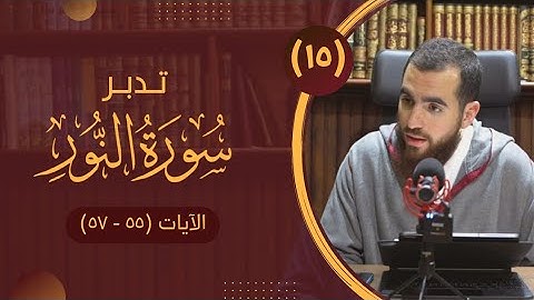 ١٥- تدبر سورة النور - الآيات (٥٥ - ٥٧) - شريف علي
