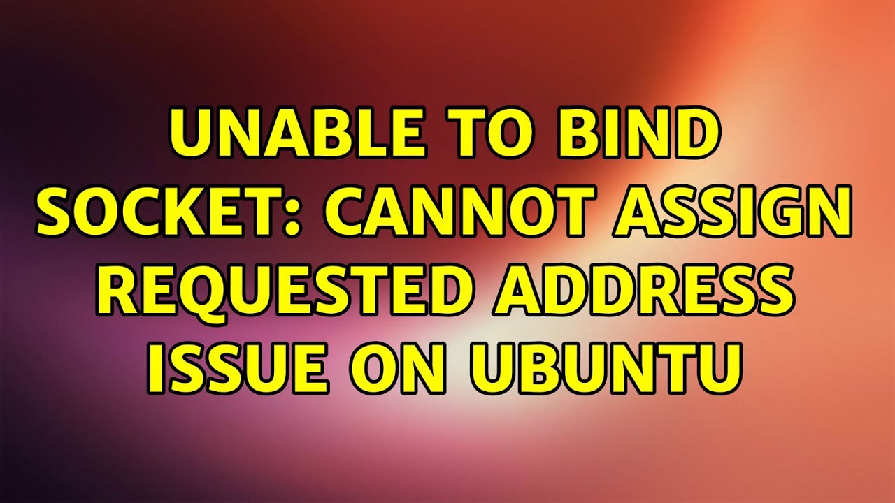 Ubuntu: Unable to bind socket: Cannot assign requested address issue on ubuntu - YouTube Ubuntu: Unable To Bind Socket: Cannot Assign Requested Address Issue On Ubuntu - Youtube