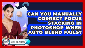 Can You Manually Correct Focus Stacking In Photoshop When Auto Blend Fails? - Design Tool Unlocked
