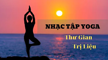 Yoga Nhạc Tập Yoga Mới Nhất 2021 Nhạc Thư Giãn Tĩnh Tâm