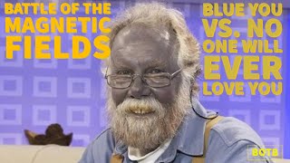 Battle of The Magnetic Fields: Day 66 - Blue You vs. No One Will Ever Love You