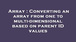 Array : Converting an array from one to multi-dimensional based on parent ID values
