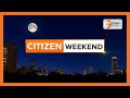 Citizen weekend news  may 18 2024