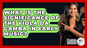 What Is The Significance Of The Viola Da Gamba In Early Music? - Classical Serenade
