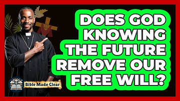 Does God Knowing The Future Remove Our Free Will? - BibleMadeClear.com