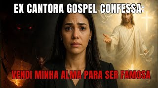 EX CANTORA GOSPEL CONFESSA AGORA: VENDI MINHA ALMA PARA SER FAMOSA!