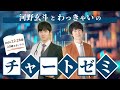 【第2回】河野玄斗とわっきゃいのチャートゼミ