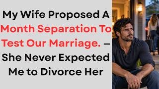 My Wife Proposed A Month Separation To Test Our Marriage. — She Never Expected Me to Divorce Her