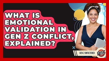What Is Emotional Validation In Gen Z Conflict, Explained? - Gen Z Unfiltered