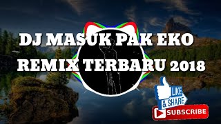 DJ MASUK PAK EKO TERBARU REMIX 2018