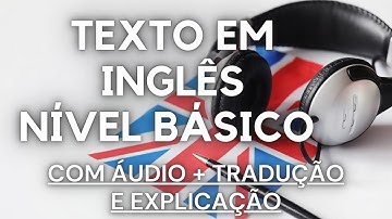 INGLÊS PARA NÍVEL BÁSICO - TEXTO COM ÁUDIO EM INGLÊS + TRADUÇÃO E EXPLICAÇÃO