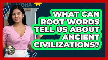 What Can Root Words Tell Us About Ancient Civilizations? - Lexicon Lounge