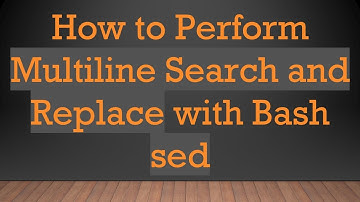 How to Perform Multiline Search and Replace with Bash sed
