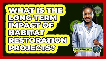 What Is The Long-term Impact Of Habitat Restoration Projects? - Earth Science Answers