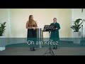 Oh am Kreuz - Lied Vanessa Schild, Kornelia Eberhard | FECG Mettenheim