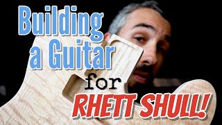 We're Building a Guitar For Rhett Shull!