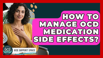 How To Manage OCD Medication Side Effects? - OCD Support Space