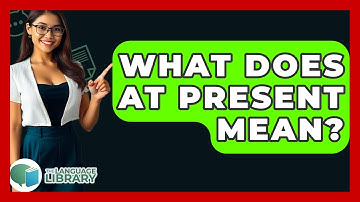 What Does At Present Mean? - The Language Library