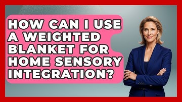 How Can I Use A Weighted Blanket For Home Sensory Integration? - Answers About Autism
