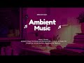 Ambient Music - 3 Hours of Music for Studying, Concentration, Reading and Memory. #ambientmusic