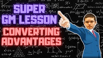 Lesson from a SUPER GM: Converting Advantages in Chess