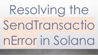 Resolving the SendTransactionError in Solana