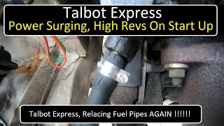 Talbot Express Power Surging, Replacing The Fuel Hoses AGAIN !!!