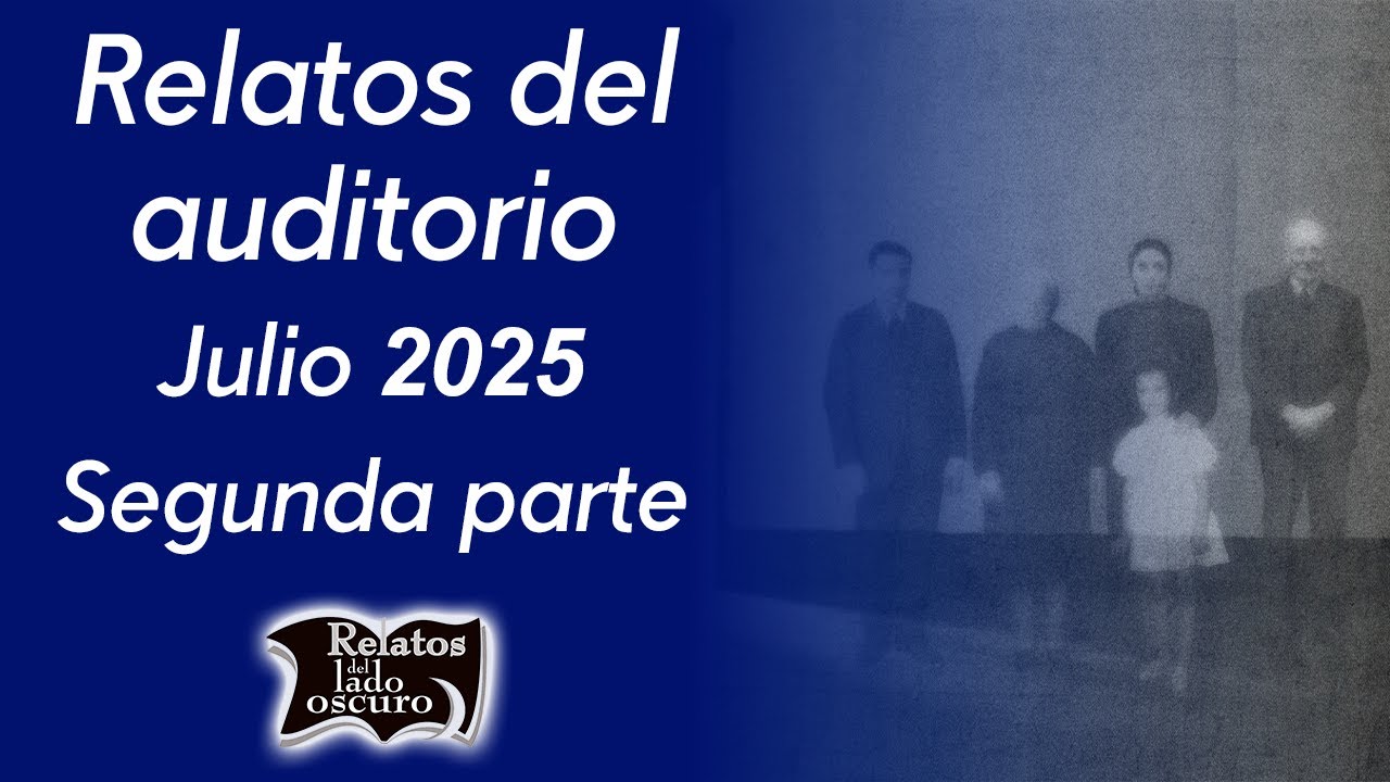 Relatos del auditorio Julio 2025, segunda parte | Relatos del lado oscuro