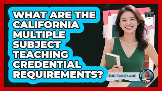 What Are The California Multiple Subject Teaching Credential Requirements? - Aspiring Teacher Guide