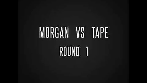 Morgan vs Tape: Round 1