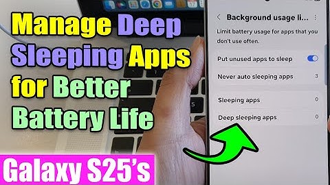 How to Manage Deep Sleeping Apps for Better Battery Life on Samsung Galaxy S25/S25+/Ultra