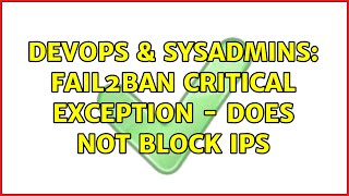 DevOps & SysAdmins: Fail2ban critical exception - does not block ips (2 Solutions!!) Wealth