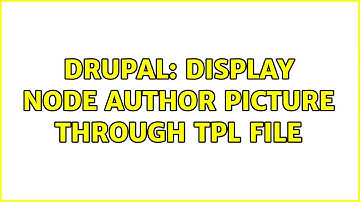 Drupal: Display node author picture through tpl file (2 Solutions!!)