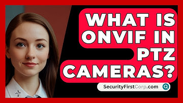 What Is ONVIF In PTZ Cameras? - SecurityFirstCorp.com