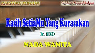 KASIH SETIAMU YANG KURASAKAN ll KARAOKE ROHANI ll IR NIKO ll NADA WANITA B=DO