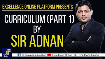 Curriculum (Part 1) - Explained by Sir Adnan Ahmed - Excellence Online