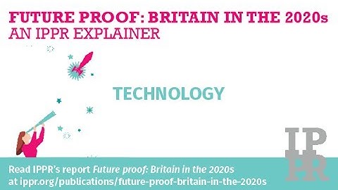 Future proof: Britain in the 2020s, an IPPR explainer - Technology