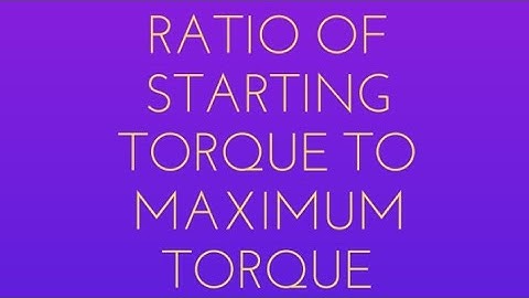 Ratio of Starting Torque to Maximum Torque
