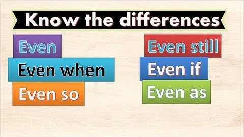 Even, Even When, Even So, Even Still, Even If, and Even As: Understanding Their Usage