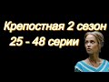 Крепостная 2 сезон 25 - 48 серии ( сериал 2019 ) содержание серий