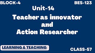 UNIT-14 | Teacher as Innovator and Action Researcher |  BES-123 LEARNING AND TEACHING | BLOCK-4