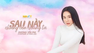 SAU NÀY CHẲNG CÒN CHÚNG TA - DƯƠNG YẾN PHI | (OFFICIAL MV LYRICS)
