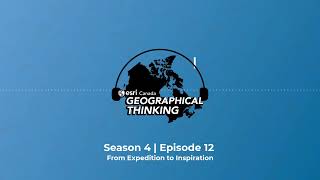 Geographical Thinking: Season 4 Episode 12 – From Expedition To Inspiration