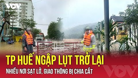 TP Huế ngập lụt trở lại, nhiều nơi sạt lở, giao thông bị chia cắt | VOV