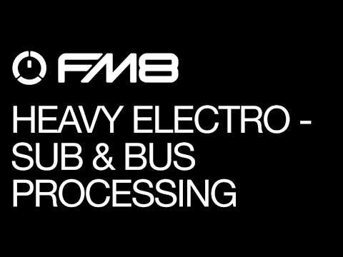 FM8 - Heavy Electro - Part 4 - The Sub & Bus Processing